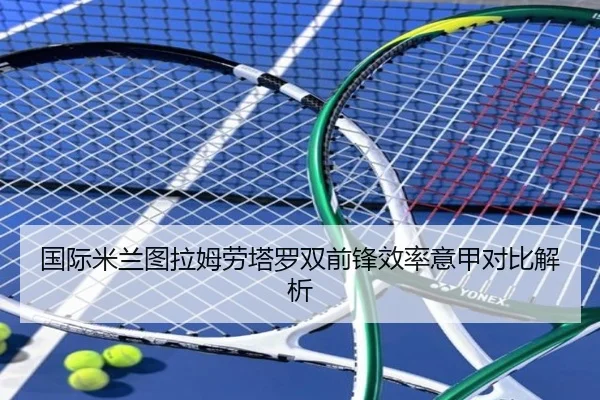 国际米兰图拉姆劳塔罗双前锋效率意甲对比解析