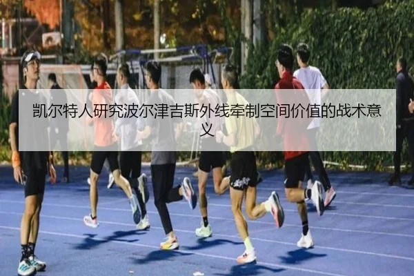 凯尔特人研究波尔津吉斯外线牵制空间价值的战术意义