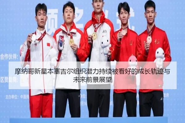 摩纳哥新星本塞吉尔组织潜力持续被看好的成长轨迹与未来前景展望（kaiyun）